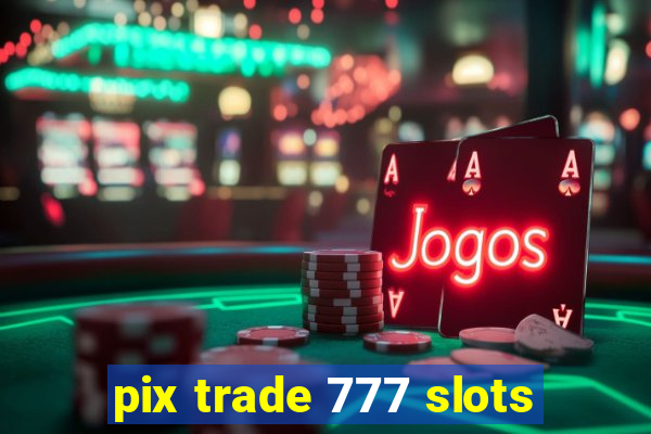 pix trade 777 slots